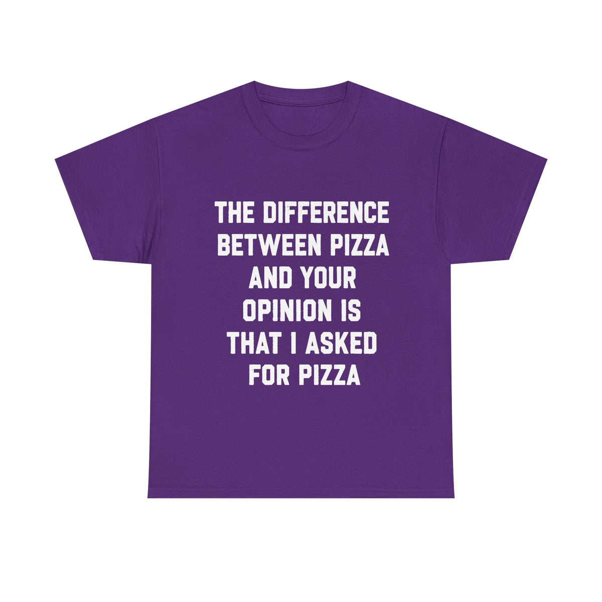 “The Difference Between Pizza And Your Opinion Is That I Asked For Pizza” T-Shirt
