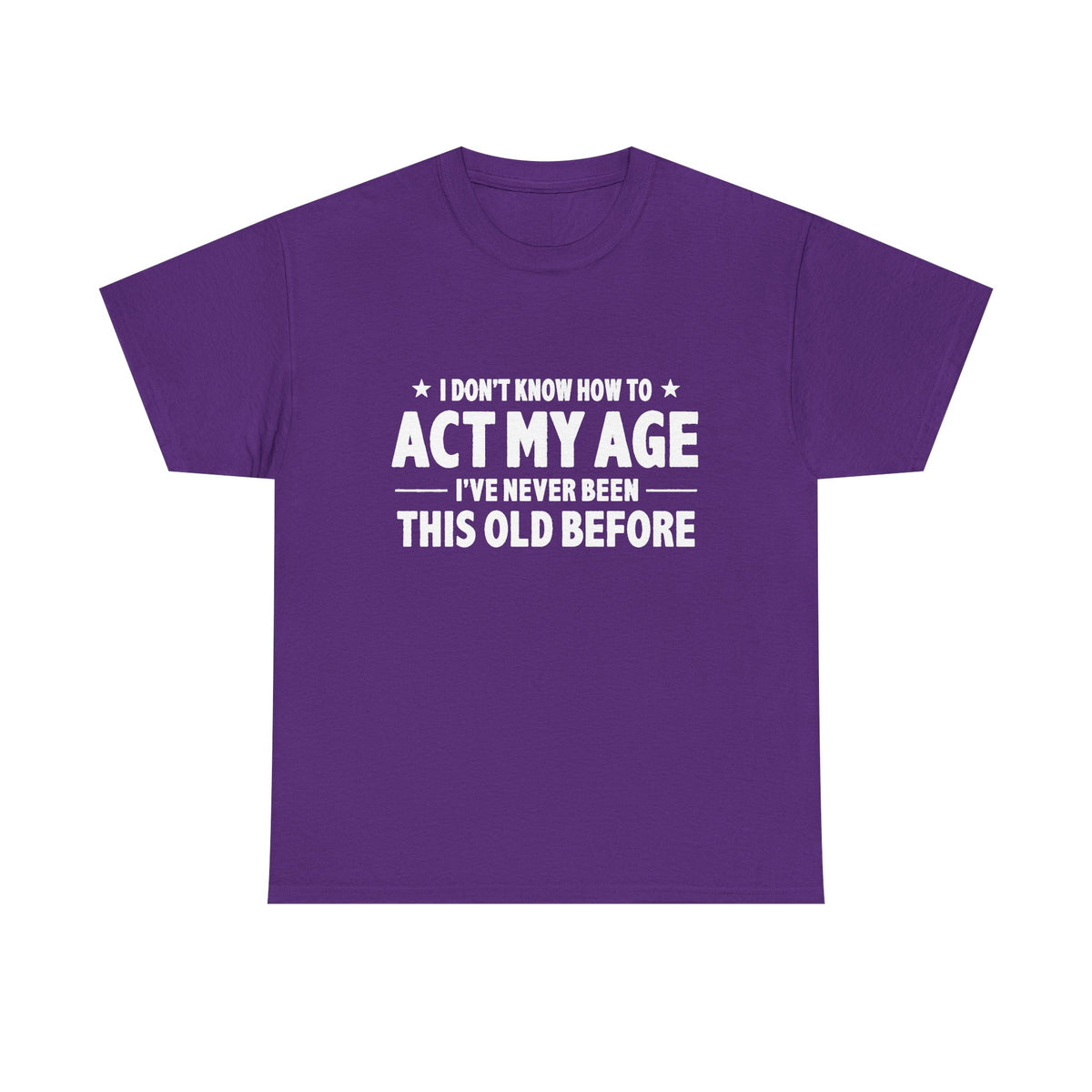 “I Don't Know How To Act My Age I've Never Been This Old Before” T-Shirt