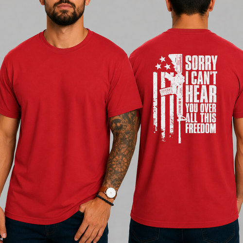 SORRY I CAN'T HEAR YOU OVER ALL THIS FREEDOM T-Shirt