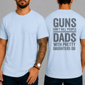 "GUNS DON'T KILL PEOPLE. DADS WITH PRETTY DAUGHTERS DO"  T-Shirt