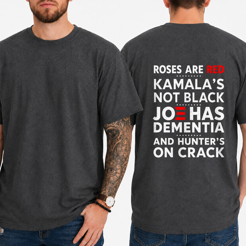 "ROSES ARE RED KAMALA’S NOT BLACK JOE HAS DEMENTIA AND HUNTER’S ON CRACK" T- Shirt