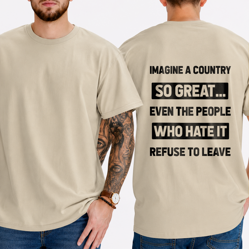 "IMAGINE A COUNTRY  SO GREAT...  EVEN THE PEOPLE  WHO HATE IT  REFUSE TO LEAVE" T-Shirt