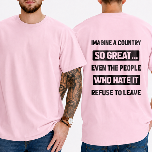 "IMAGINE A COUNTRY  SO GREAT...  EVEN THE PEOPLE  WHO HATE IT  REFUSE TO LEAVE" T-Shirt