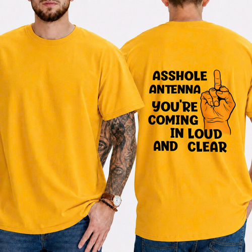 "ASSHOLE ANTENNA YOU'RE COMING IN LOUD AND CLEAR" T-Shirt