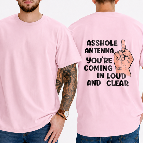 "ASSHOLE ANTENNA YOU'RE COMING IN LOUD AND CLEAR" T-Shirt
