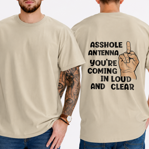"ASSHOLE ANTENNA YOU'RE COMING IN LOUD AND CLEAR" T-Shirt