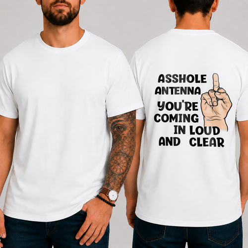 "ASSHOLE ANTENNA YOU'RE COMING IN LOUD AND CLEAR" T-Shirt
