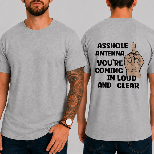 "ASSHOLE ANTENNA YOU'RE COMING IN LOUD AND CLEAR" T-Shirt