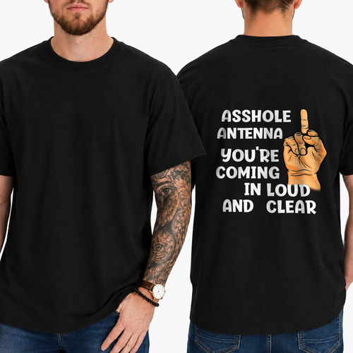 "ASSHOLE ANTENNA YOU'RE COMING IN LOUD AND CLEAR" T- Shirt