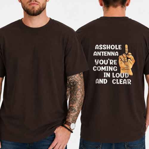"ASSHOLE ANTENNA YOU'RE COMING IN LOUD AND CLEAR" T- Shirt