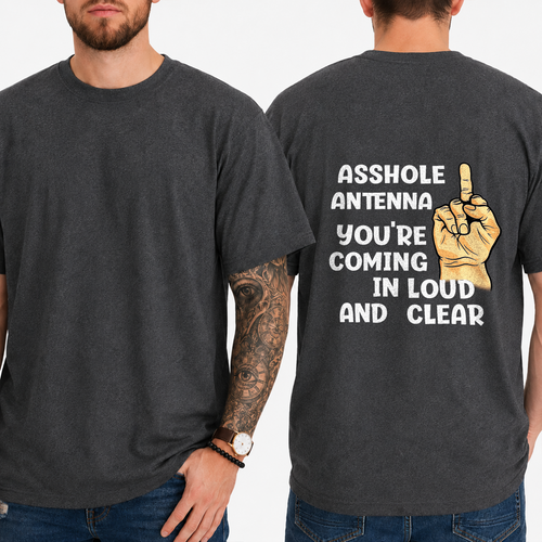 "ASSHOLE ANTENNA YOU'RE COMING IN LOUD AND CLEAR" T- Shirt