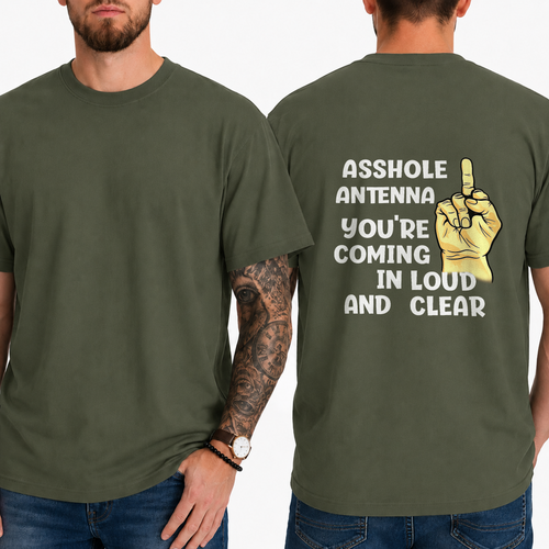 "ASSHOLE ANTENNA YOU'RE COMING IN LOUD AND CLEAR" T- Shirt