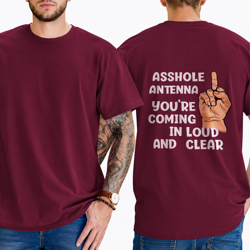 "ASSHOLE ANTENNA YOU'RE COMING IN LOUD AND CLEAR" T- Shirt