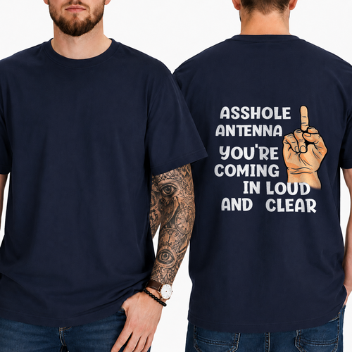 "ASSHOLE ANTENNA YOU'RE COMING IN LOUD AND CLEAR" T- Shirt