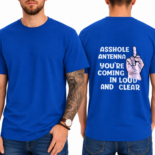 "ASSHOLE ANTENNA YOU'RE COMING IN LOUD AND CLEAR" T- Shirt