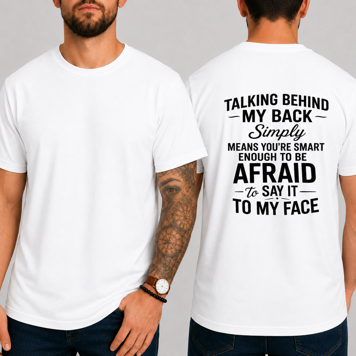 "Talking Behind My Back Simply Means You're Smart Enough To Be Afraid To Say It To My Face" T-Shirt