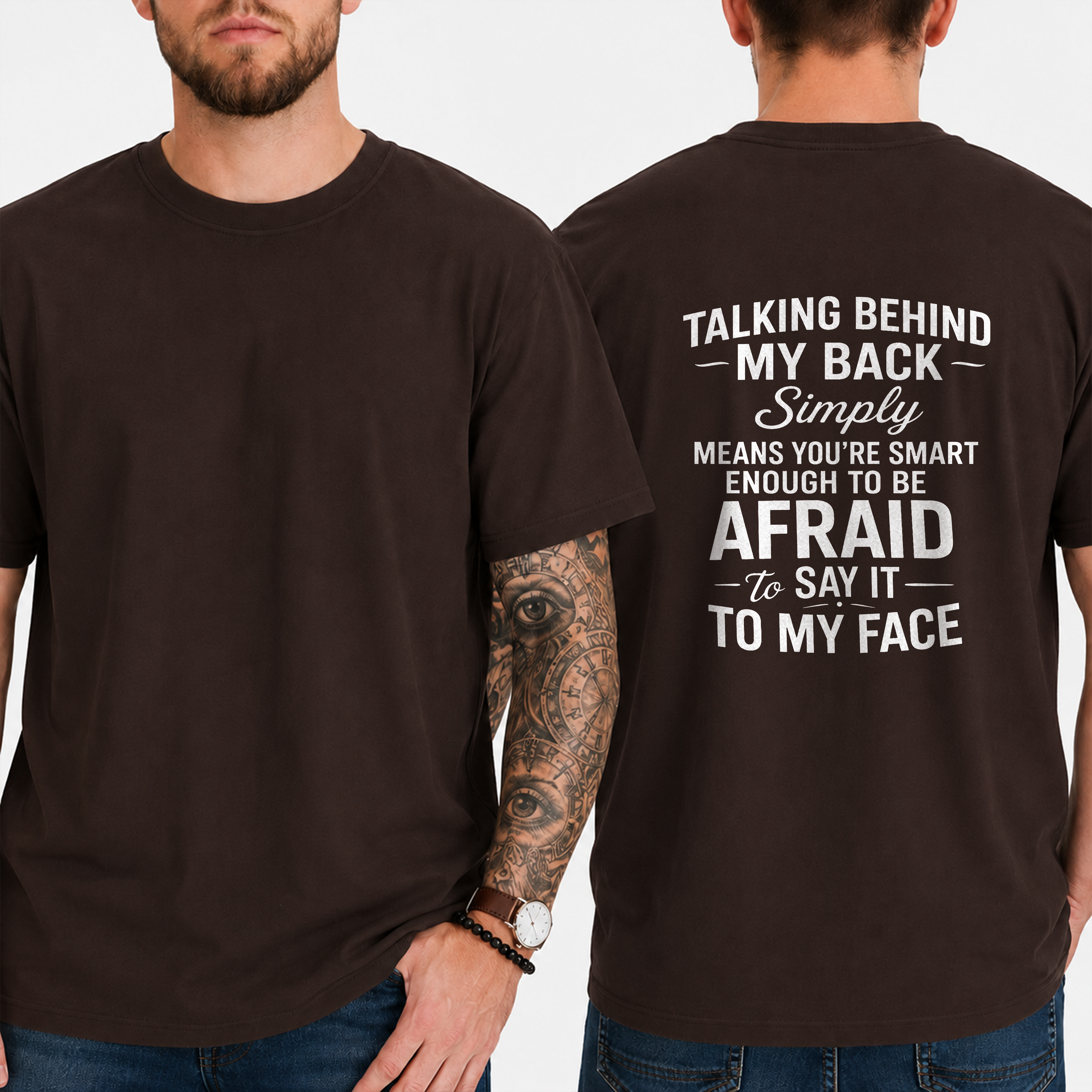 "Talking Behind My Back Simply Means You're Smart Enough To Be Afraid To Say It To My Face" T- Shirt