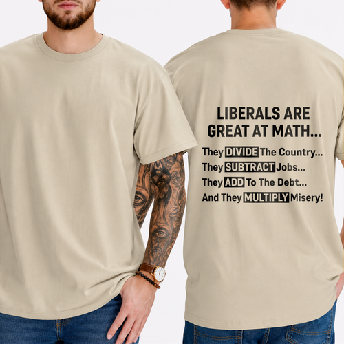 "LIBERALS ARE GREAT AT MATH...  They DIVIDE The Country... They SUBTRACT Jobs... They ADD To The Debt... And They MULTIPLY Misery!" T-Shirt
