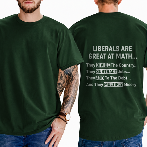 "LIBERALS ARE GREAT AT MATH...  They DIVIDE The Country... They SUBTRACT Jobs... They ADD To The Debt... And They MULTIPLY Misery!" T-Shirt