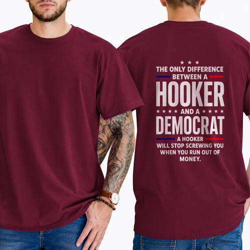 "THE ONLY DIFFERENCE BETWEEN A  HOOKER  AND A  DEMOCRAT  A HOOKER WILL STOP SCREWING YOU WHEN YOU RUN OUT OF MONEY" T-Shirt