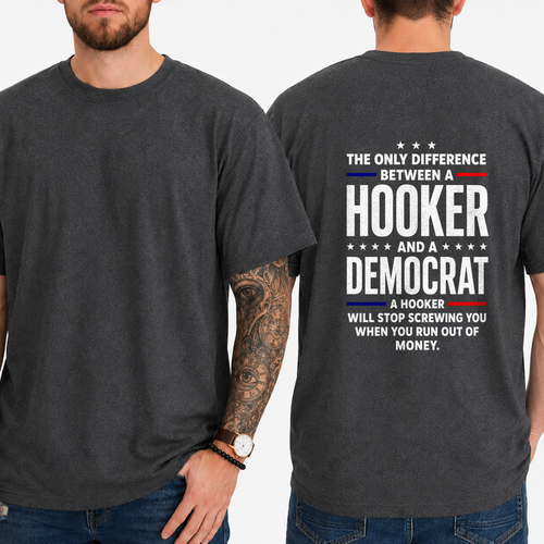 "THE ONLY DIFFERENCE BETWEEN A  HOOKER  AND A  DEMOCRAT  A HOOKER WILL STOP SCREWING YOU WHEN YOU RUN OUT OF MONEY" T-Shirt