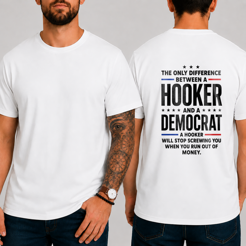"THE ONLY DIFFERENCE BETWEEN A  HOOKER  AND A  DEMOCRAT  A HOOKER WILL STOP SCREWING YOU WHEN YOU RUN OUT OF MONEY." T-Shirt