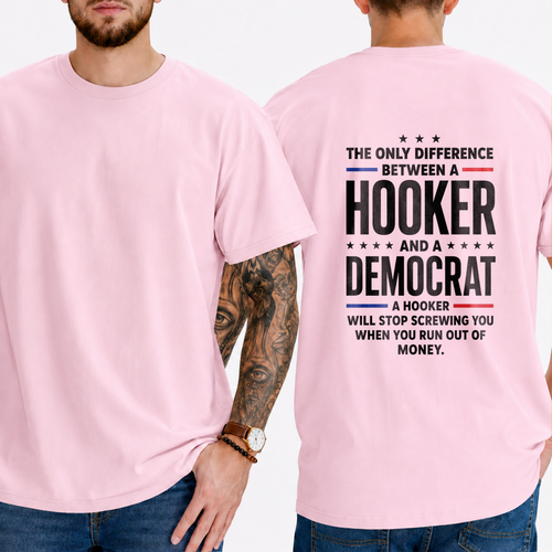 "THE ONLY DIFFERENCE BETWEEN A  HOOKER  AND A  DEMOCRAT  A HOOKER WILL STOP SCREWING YOU WHEN YOU RUN OUT OF MONEY." T-Shirt