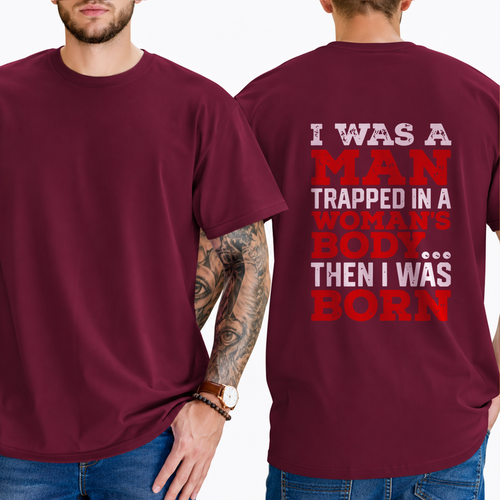 "I WAS A MAN TRAPPED IN A WOMAN'S BODY... THEN I WAS BORN" T-Shirt