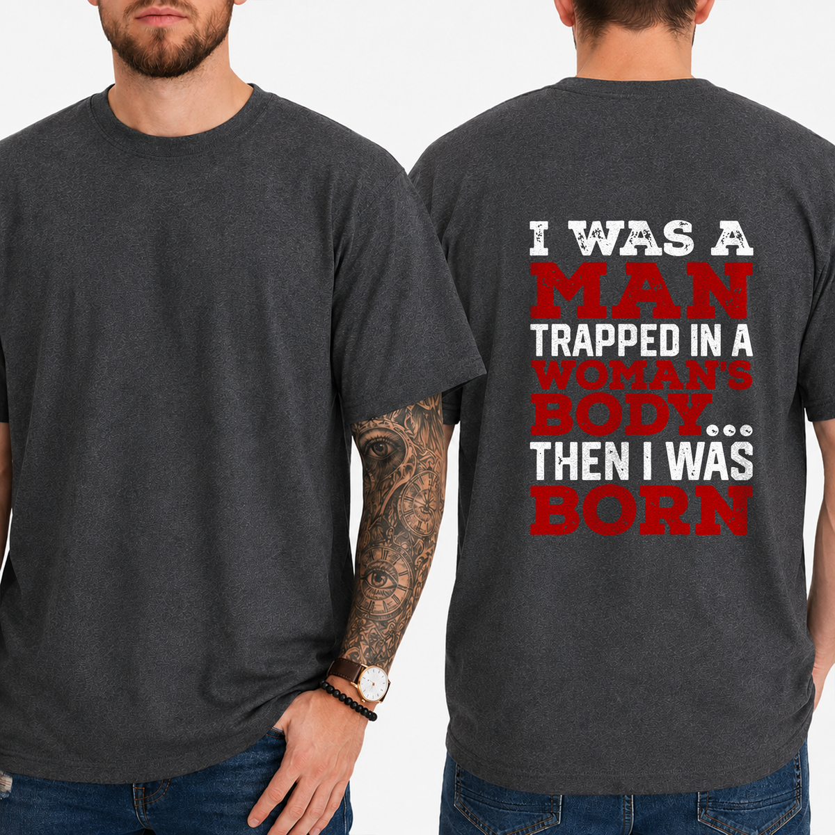 "I Was A Man Trapped In A Woman's Body... Then I Was Born" T-Shirt