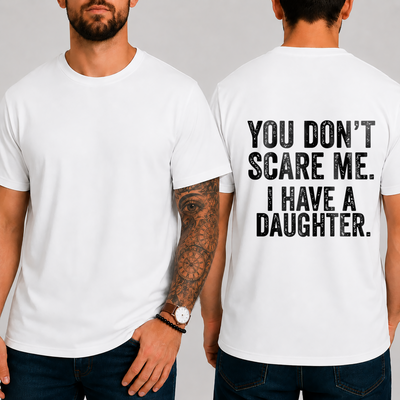 "YOU DON'T SCARE ME. I HAVE A DAUGHTER." T-SHIRT