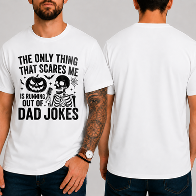 "THE ONLY THING THAT SCARES ME IS RUNNING OUT OF... DAD JOKES" T-SHIRT