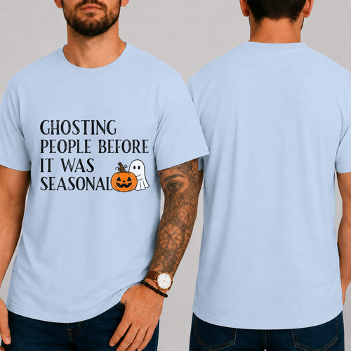 "GHOSTING PEOPLE BEFORE IT WAS SEASONAL" T-SHIRT