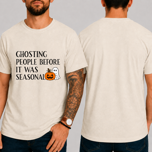 "GHOSTING PEOPLE BEFORE IT WAS SEASONAL" T-SHIRT