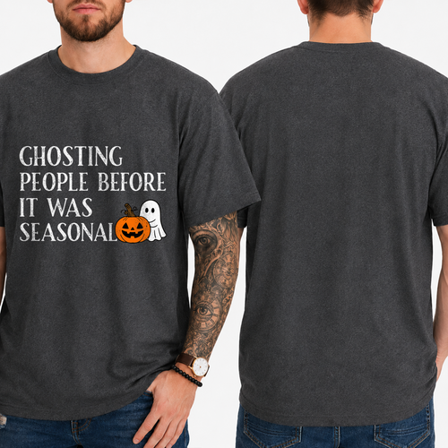 "GHOSTING PEOPLE BEFORE IT WAS SEASONAL" T-SHIRT