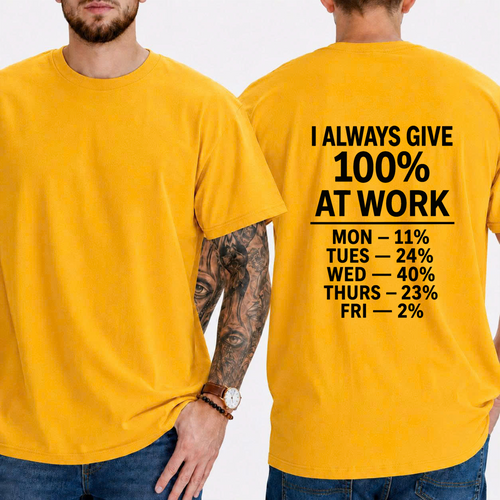 "I ALWAYS GIVE 100% AT WORK MON — 11% TUES — 24% WED — 40% THURS — 23% FRI — 2%" T-SHIRT