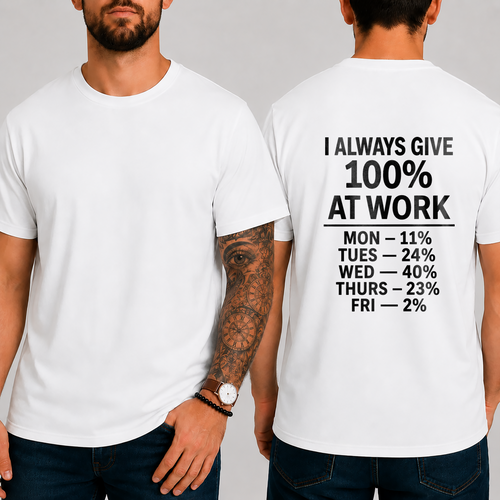 "I ALWAYS GIVE 100% AT WORK MON — 11% TUES — 24% WED — 40% THURS — 23% FRI — 2%" T-SHIRT