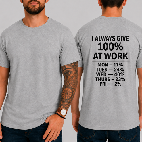 "I ALWAYS GIVE 100% AT WORK MON — 11% TUES — 24% WED — 40% THURS — 23% FRI — 2%" T-SHIRT