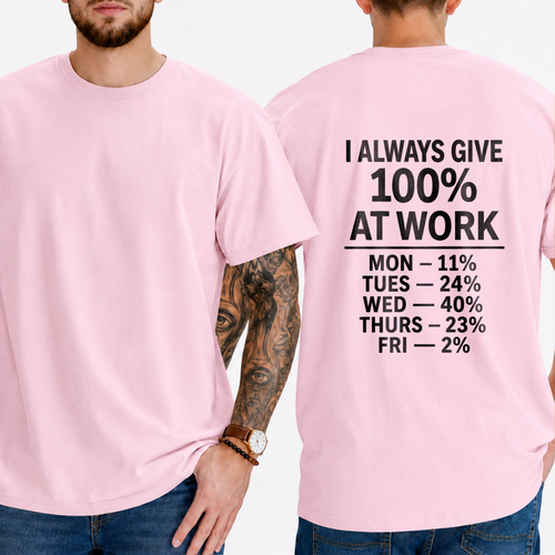 "I ALWAYS GIVE 100% AT WORK MON — 11% TUES — 24% WED — 40% THURS — 23% FRI — 2%" T-SHIRT