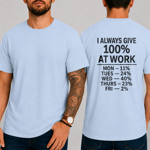 "I ALWAYS GIVE 100% AT WORK MON — 11% TUES — 24% WED — 40% THURS — 23% FRI — 2%" T-SHIRT