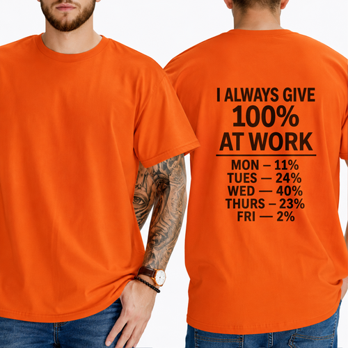 "I ALWAYS GIVE 100% AT WORK MON — 11% TUES — 24% WED — 40% THURS — 23% FRI — 2%" T-SHIRT