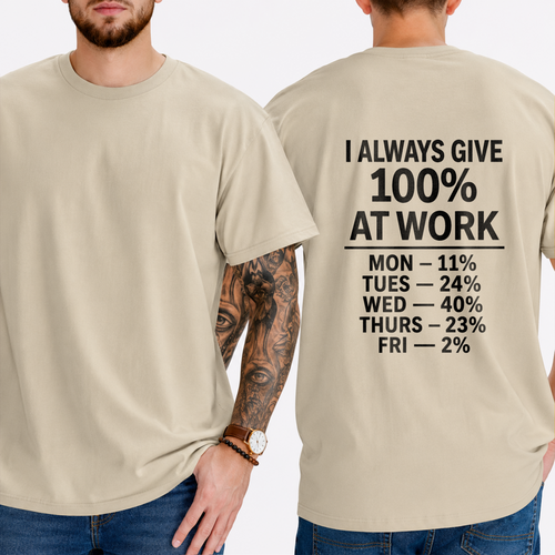 "I ALWAYS GIVE 100% AT WORK MON — 11% TUES — 24% WED — 40% THURS — 23% FRI — 2%" T-SHIRT