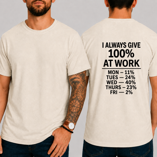 "I ALWAYS GIVE 100% AT WORK MON — 11% TUES — 24% WED — 40% THURS — 23% FRI — 2%" T-SHIRT