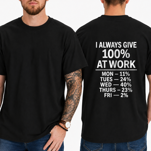 "I ALWAYS GIVE 100% AT WORK MON — 11% TUES — 24% WED — 40% THURS — 23% FRI — 2%" T-SHIRT