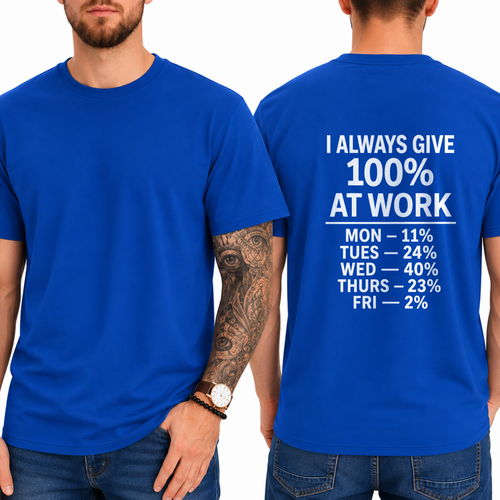 "I ALWAYS GIVE 100% AT WORK MON — 11% TUES — 24% WED — 40% THURS — 23% FRI — 2%" T-SHIRT
