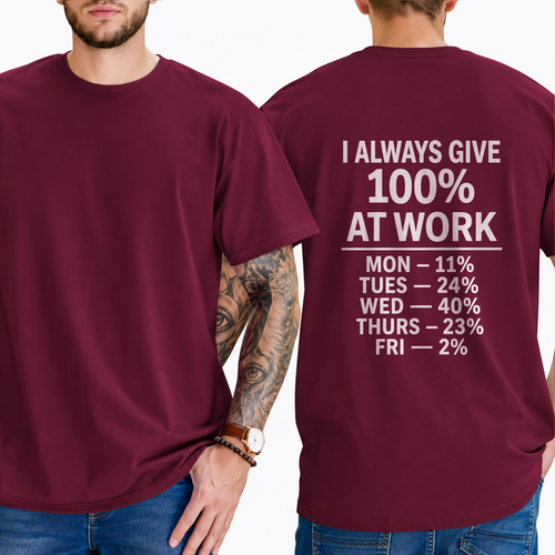 "I ALWAYS GIVE 100% AT WORK MON — 11% TUES — 24% WED — 40% THURS — 23% FRI — 2%" T-SHIRT