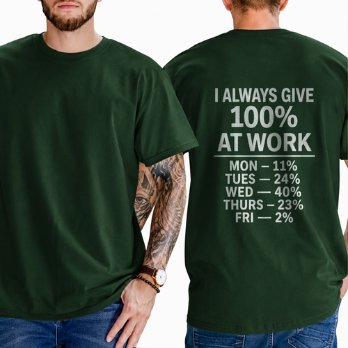 "I ALWAYS GIVE 100% AT WORK MON — 11% TUES — 24% WED — 40% THURS — 23% FRI — 2%" T-SHIRT