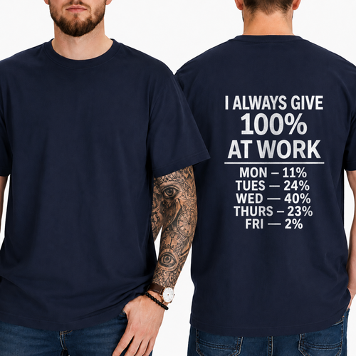 "I ALWAYS GIVE 100% AT WORK MON — 11% TUES — 24% WED — 40% THURS — 23% FRI — 2%" T-SHIRT