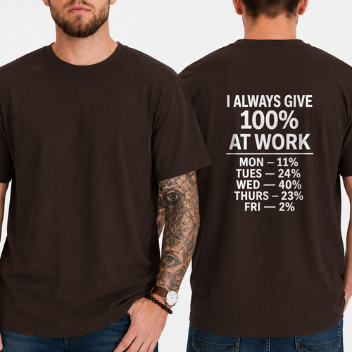 "I ALWAYS GIVE 100% AT WORK MON — 11% TUES — 24% WED — 40% THURS — 23% FRI — 2%" T-SHIRT