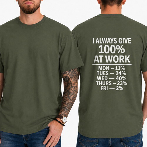"I ALWAYS GIVE 100% AT WORK MON — 11% TUES — 24% WED — 40% THURS — 23% FRI — 2%" T-SHIRT