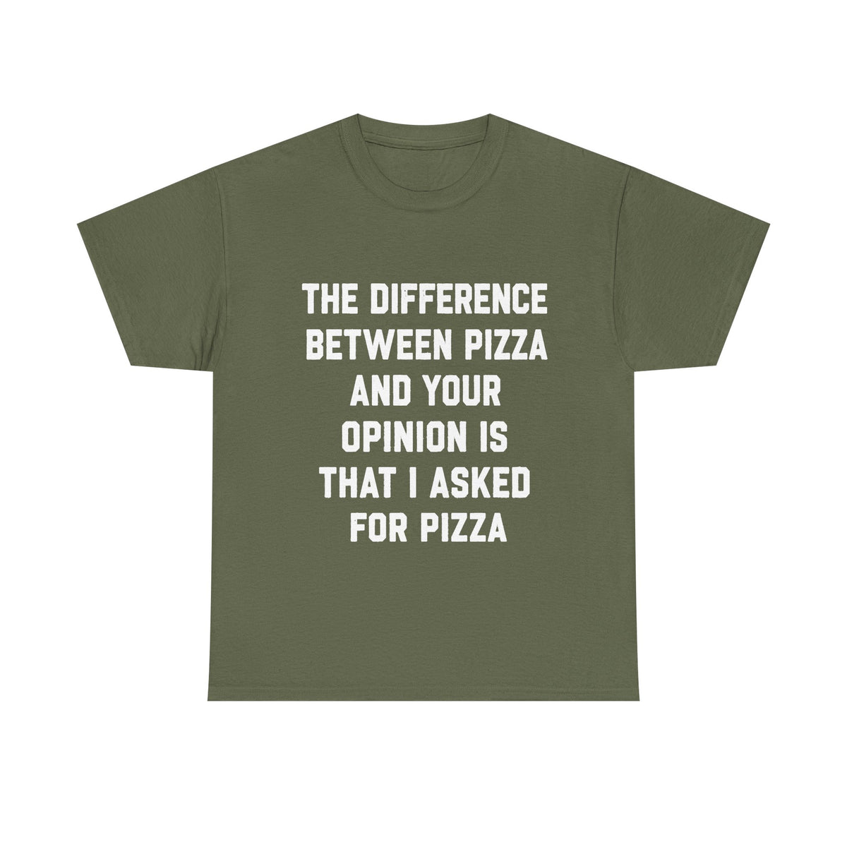 “The Difference Between Pizza And Your Opinion Is That I Asked For Pizza” T-Shirt